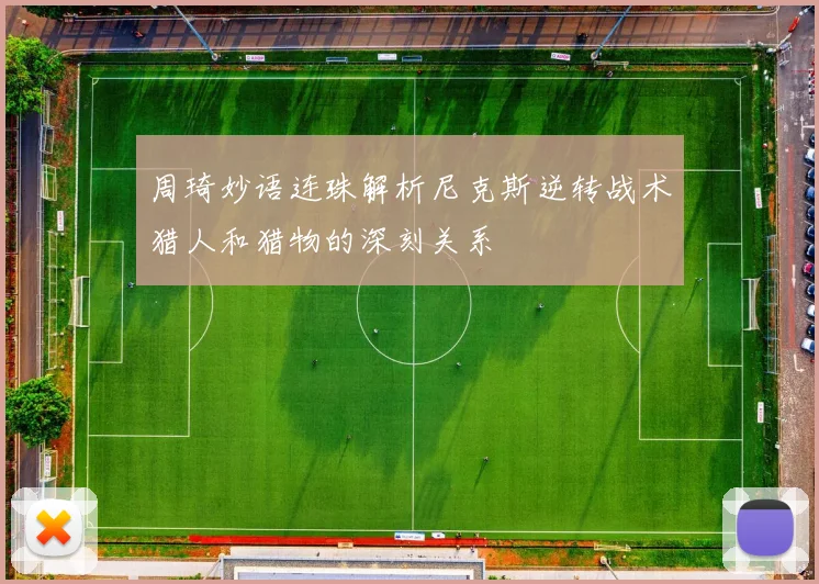 周琦妙语连珠解析尼克斯逆转战术猎人和猎物的深刻关系